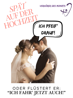 Ein Hochzeitspaar steht eng umschlungen und lächelnd voreinander. Über dem Bräutigam ist eine Sprechblase mit dem Text "Ich pfeif' drauf!". Darüber steht der Titel "Spät auf der Hochzeit". Unten im Bild wird die Szene aufgeklärt mit dem Text: "Oder flüstert er: "Ich fahr' jetzt auch!". In der Ecke oben rechts befindet sich das Logo mit dem Schriftzug "Verhörer des Monats". 