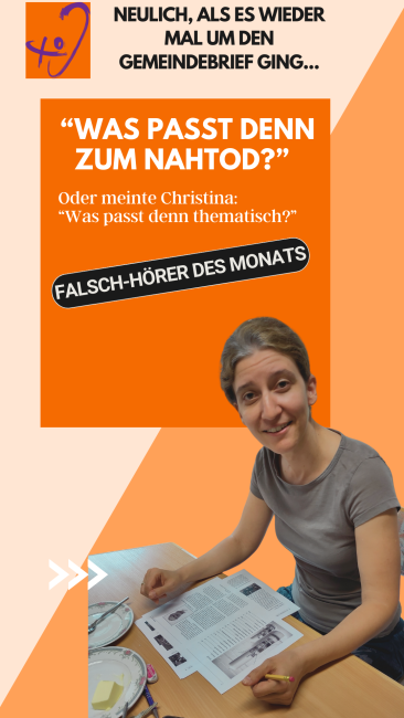 Das Bild zeigt eine Grafik über ein Missverständnis beim Erstellen eines Gemeindebriefs. Oben steht der Text: "Neulich, als es wieder mal um den Gemeindebrief ging...". Darunter befindet sich ein orangefarbenes Feld mit der Frage: "Was passt zum Nahtod?" und der Erklärung "Oder meinte Christina: "Was passt denn thematisch?". Unten ist die Auszeichnung "Falsch-Hörer des Monats" auf einem schwarzen Balken. Auf der rechten Seite ist eine Frau (Christina) sitzend abgebildet, mit einem Bleistift in der Hand. 