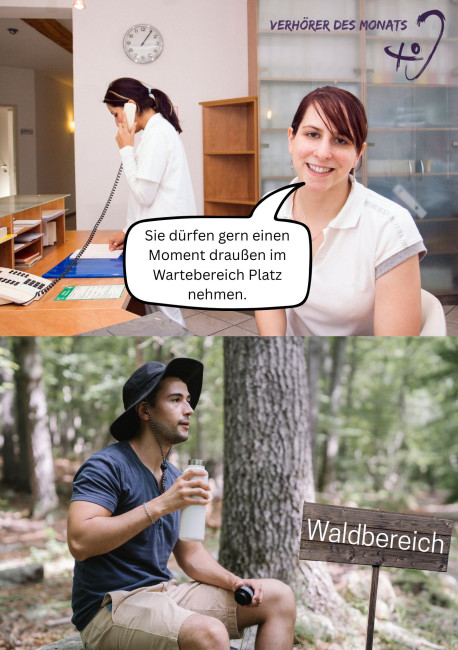 Das Bild ist eine Collage aus zwei Fotos. Oben ist eine Frau an einem Empfangstresen zu sehen, die in ein Telefon spricht. Hinter dem Empfangstresen steht eine andere Frau, die lächelt. Eine Textblase zeigt auf die lächelnde Frau und enthält den Text: „Sie dürfen gern einen Moment draußen im Wartebereich Platz nehmen.“ Über der lächelnden Frau steht "VERHÖRER DES MONATS". Das untere Foto zeigt einen Mann, der mit einem Hut und einer Trinkflasche in der Hand auf einem Baumstamm in einem Wald sitzt. Neben ihm