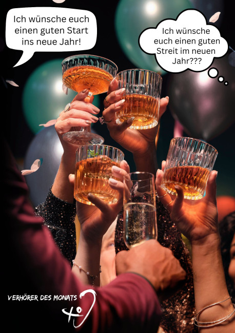 Mehrere erhobene Gläser bei einer Feier. Zwei Sprechblasen zeigen einen Verhöer. In einer Sprechblase steht: "Ich wünsche euch einen guten Start ins neue Jahr!" und in der anderen Sprechblase steht der missverstandene Text: "Ich wünsche euch einen guten Streit im neuen Jahr???" Unten links steht "Verhörer des Monats". 