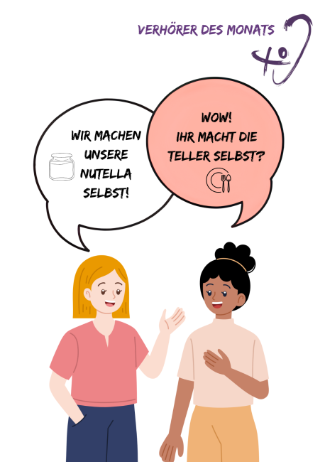 Zwei Frauen unterhalten sich miteinander. Die linke Frau sagt: Wir machen unsere Nutella selbst. Die Frau auf der rechten Seite antwortet: Wow. Ihr macht die Teller selbst?